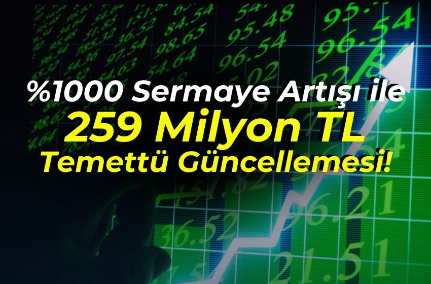 %1000 Sermaye Artışı ile 259 Milyon TL Temettü Güncellemesi!