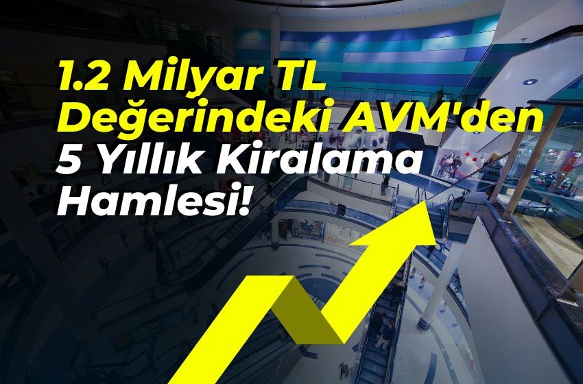 1.2 Milyar TL Değerindeki AVM'den 5 Yıllık Kiralama Hamlesi!
