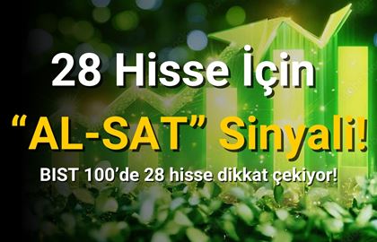 28 Hisse İçin Önemli "AL-SAT" Sinyalleri!