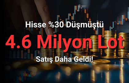 %30 Düşen Hissede 4.6 Milyon Hisse Sattı!