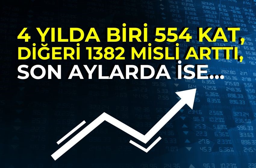 4 YILDA BİRİ 554 KAT, DİĞERİ 1382 MİSLİ ARTTI, SON AYLARDA İSE...