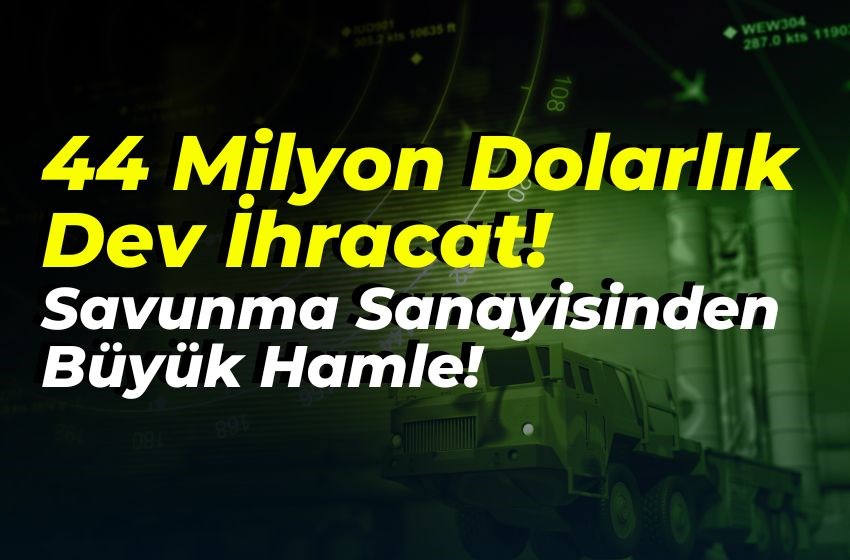 44 Milyon Dolarlık Dev İhracat! Savunma Sanayisinden Büyük Hamle!