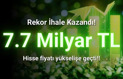7.7 Milyar TL'lik İhale Kazandı! Hisse Yükselişe Geçti!