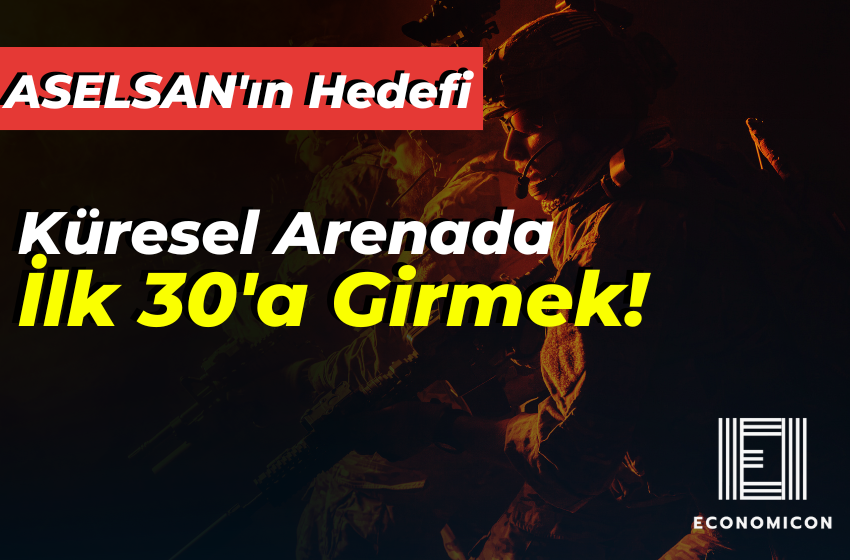 ASELSAN'ın Hedefi: Küresel Arenada İlk 30'a Girmek!