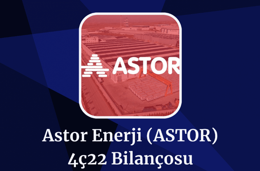 ASTOR Son Çeyrek Bilançosu! (4Ç22)