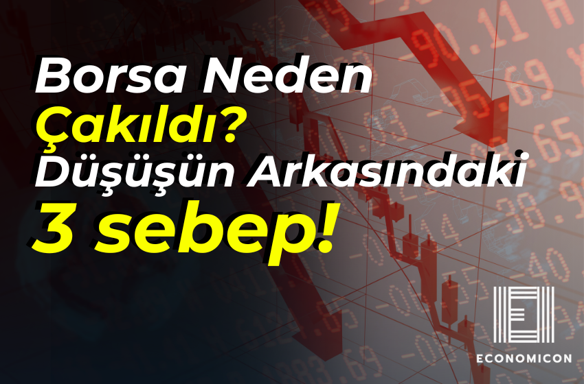 Borsa Neden Çakıldı? Düşüşün Arkasındaki 3 sebep!