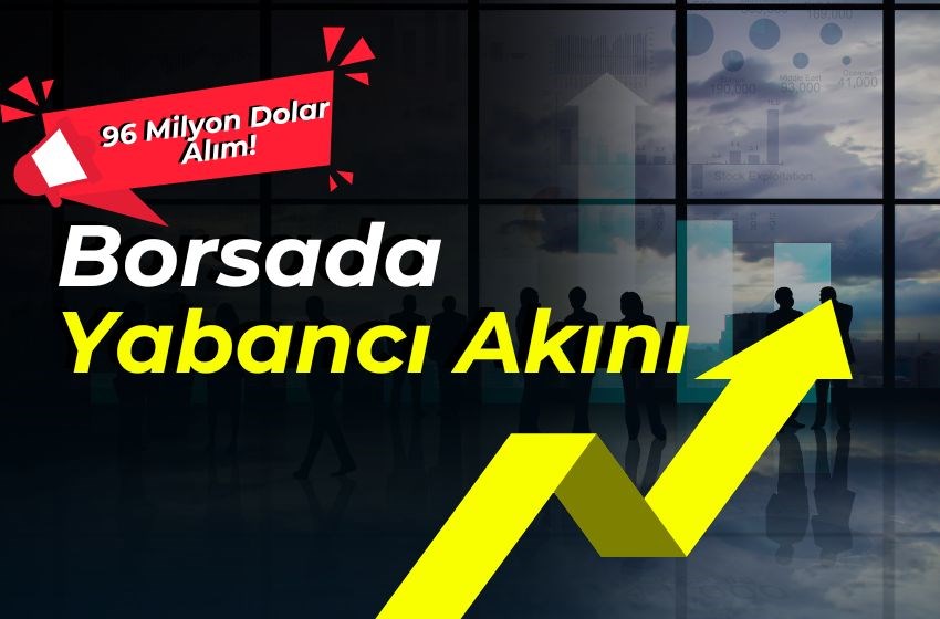 Borsada Yabancı Akını: 96 Milyon Dolar Alım!