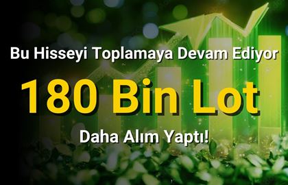 Bu Hisseyi Israrla Topluyor! 180 Bin Lot Daha Aldı