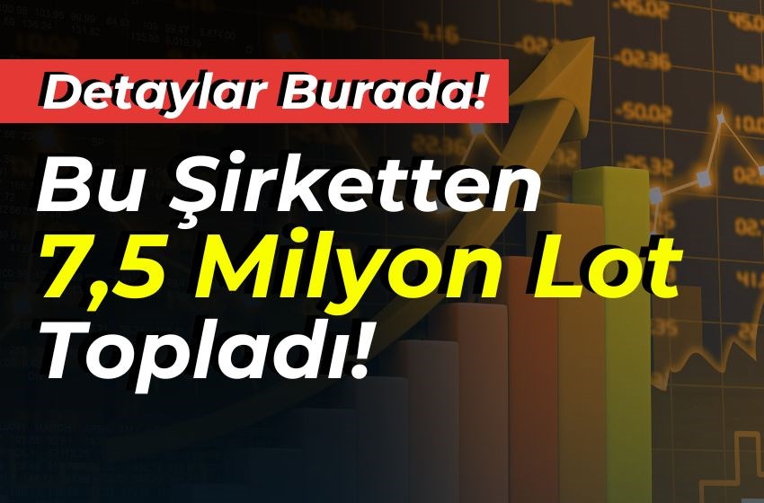 Bu Şirketten 7,5 Milyon Lot Topladı!