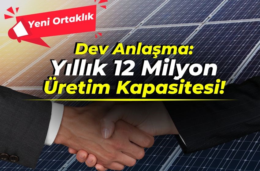Dev Anlaşma: Yıllık 12 Milyon Üretim Kapasitesi!