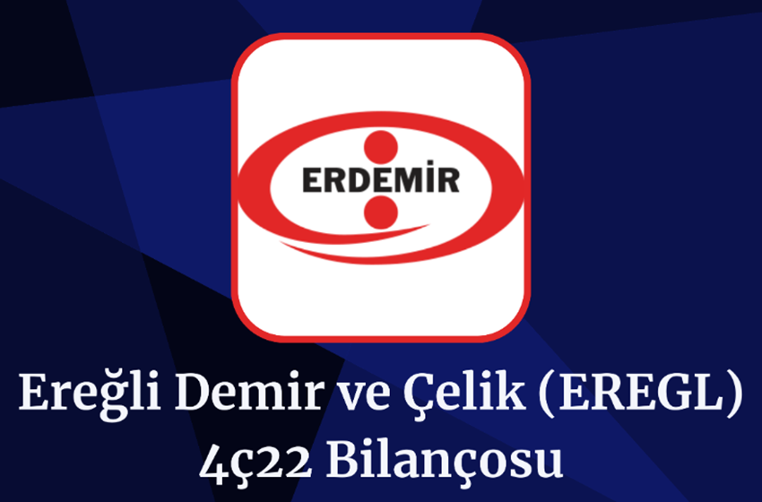 EREGL Son Çeyrek Bilançosu! (4Ç22)