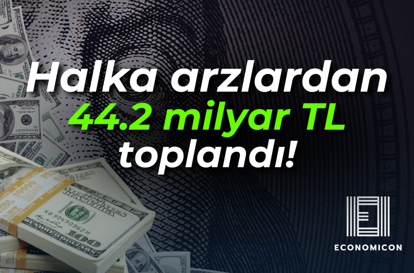 Halka arzlardan 44.2 milyar TL toplandı!