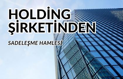 Holding Şirketinden Yeni Sadeleşme Hamlesi: Kasaya 150 Milyon Lira Giriş!!!