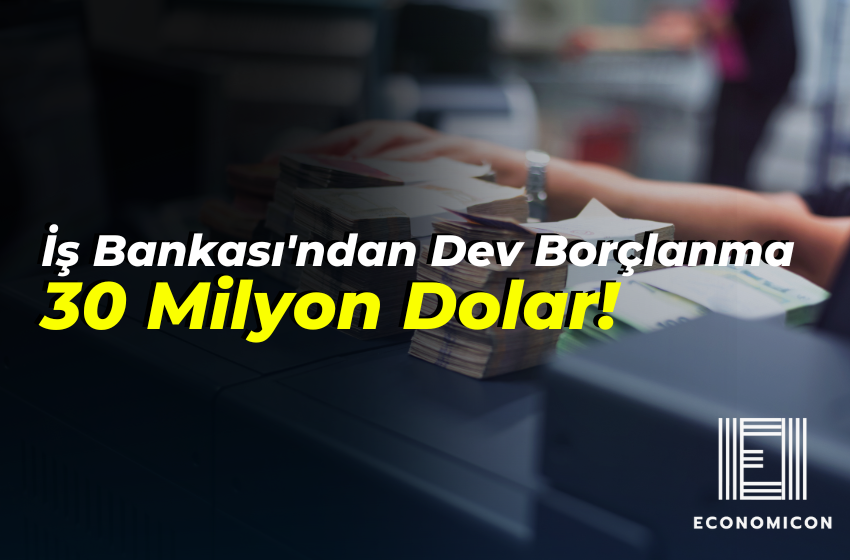 İş Bankası'ndan Dev Borçlanma: 30 Milyon Dolar!