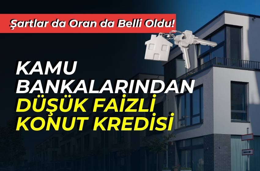 Konut Sektöründe Hareketlilik Başlıyor: Kamu Bankalarından Düşük Faizli Kredi Müjdesi!