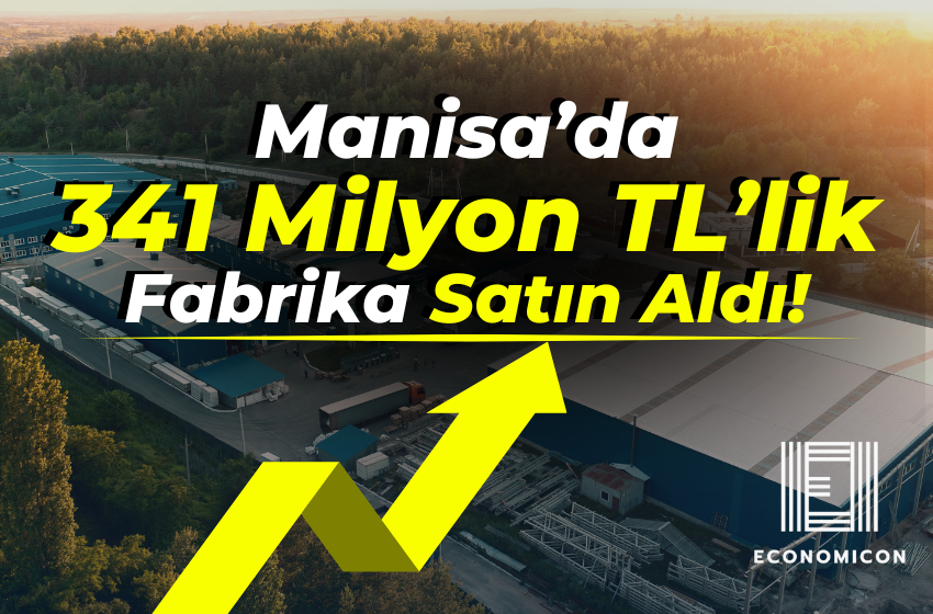 Manisa’da 341 Milyon TL’lik Fabrika Satın Aldı!
