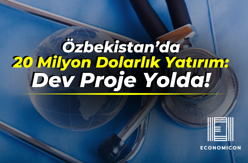 Özbekistan’da 20 Milyon Dolarlık Yatırım: Dev Proje Yolda!