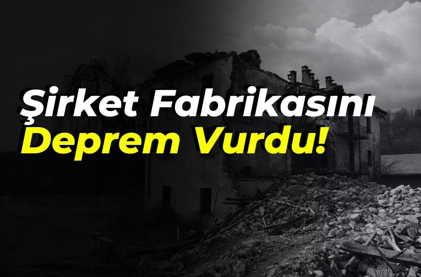 Şirket Fabrikasını Deprem Vurdu!