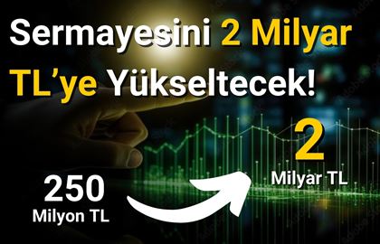Şirket Sermayesini 2 Milyar TL'ye Yükseltiyor! Bedelsiz Gelebilir!