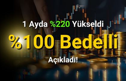 Son 1 Ayda %220 Yükseldi! Ardından %100 Bedelli Açıklad!