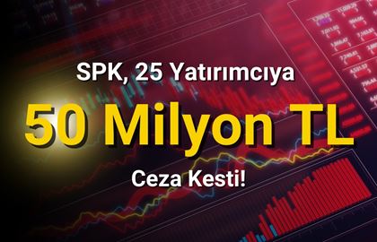 SPK'dan Rekor Para Cezaları: Kurul, 25 Kişi İçin Ağır Ceza Verdi!!!