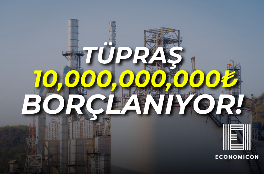 TÜPRAŞ 10,000,000,000₺ BORÇLANIYOR!