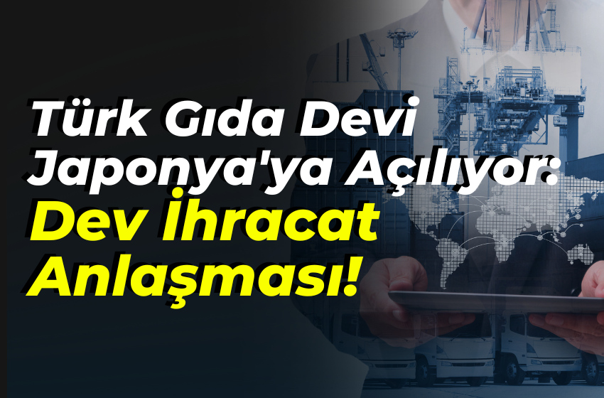 Türk Gıda Devi Japonya'ya Açılıyor: Dev İhracat Anlaşması!