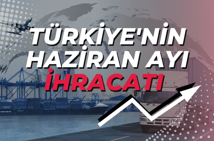 Türkiye'nin Haziran Ayı İhracatı 18,6 Milyar Dolar Oldu!
