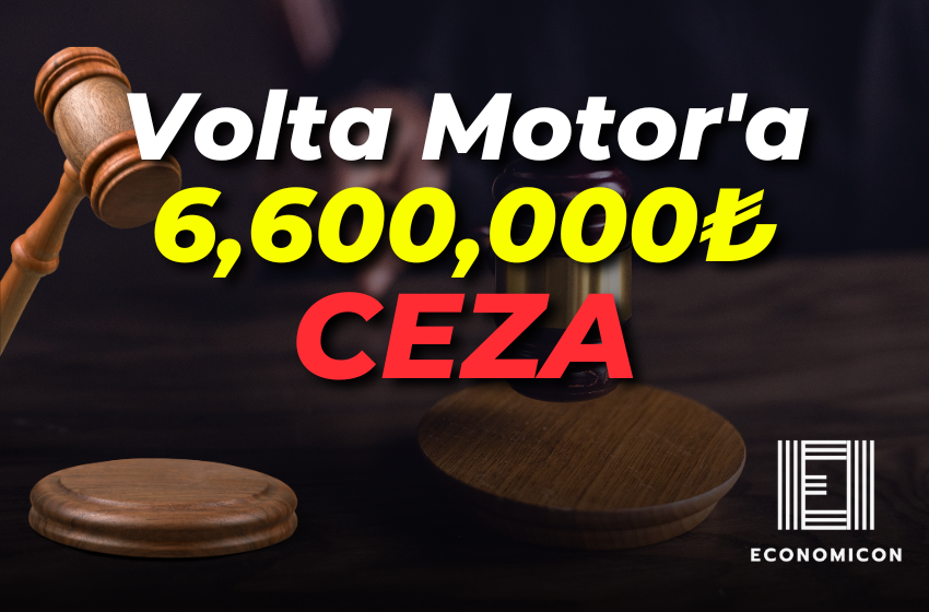 Volta Motor'a 6,600,000₺ Ceza!